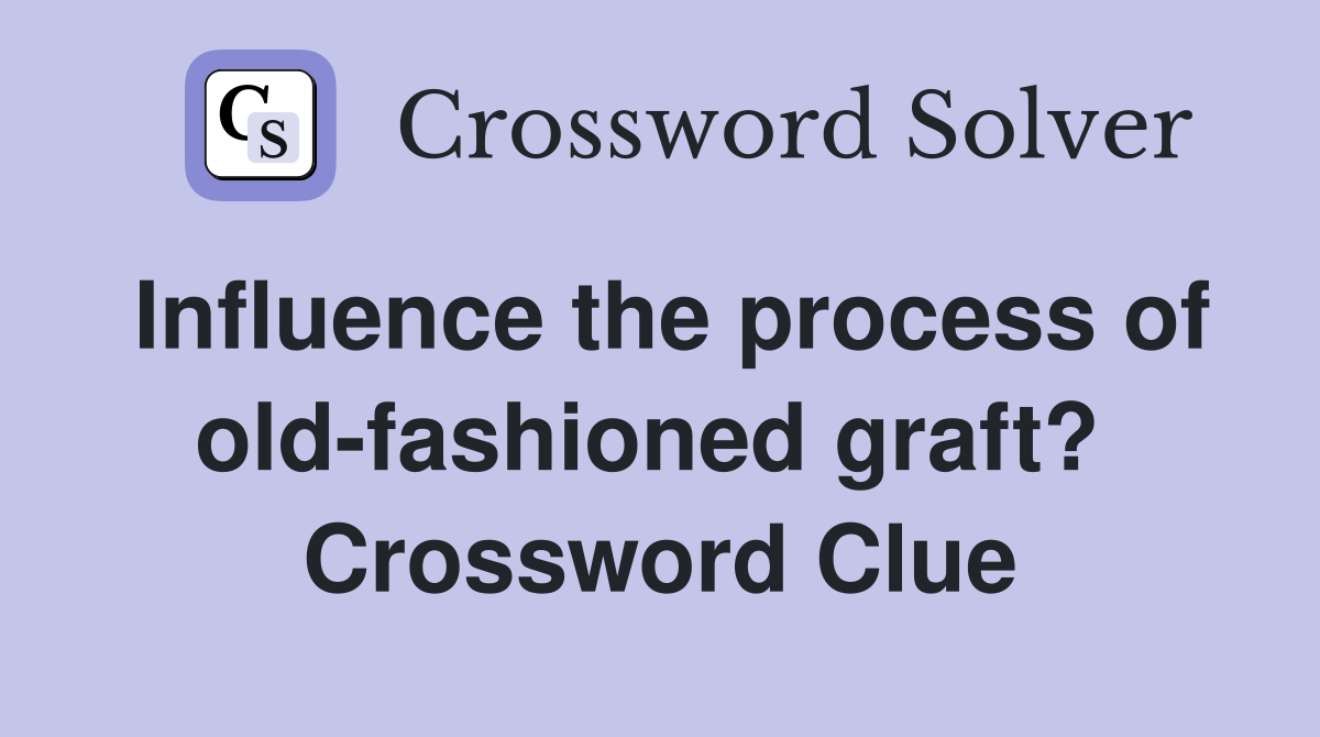 Influence the process of old-fashioned graft?  Crossword Clue