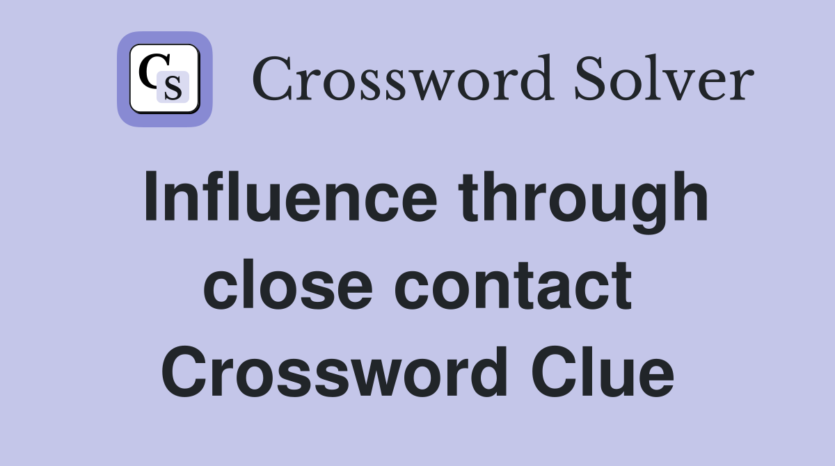 Influence through close contact Crossword Clue