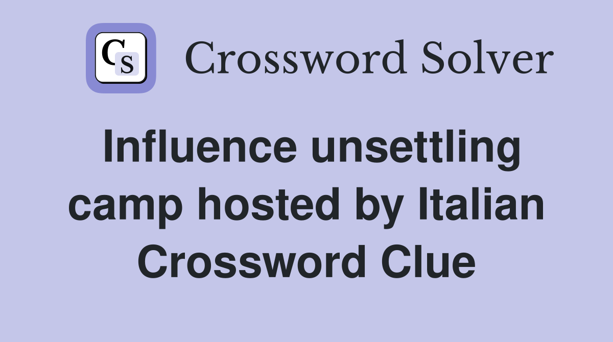 Influence unsettling camp hosted by Italian Crossword Clue