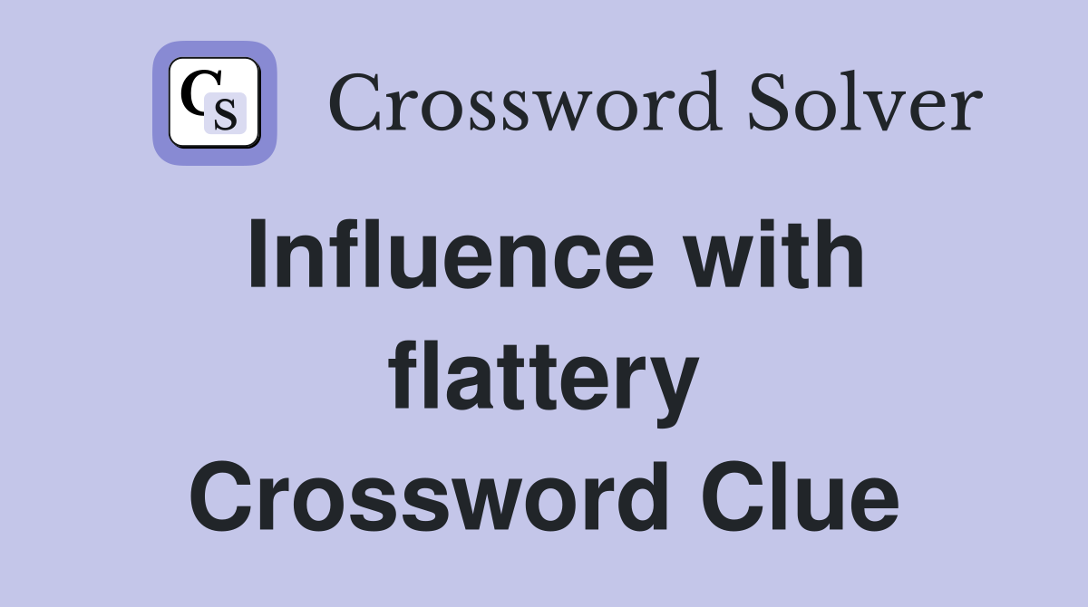 Influence with flattery Crossword Clue