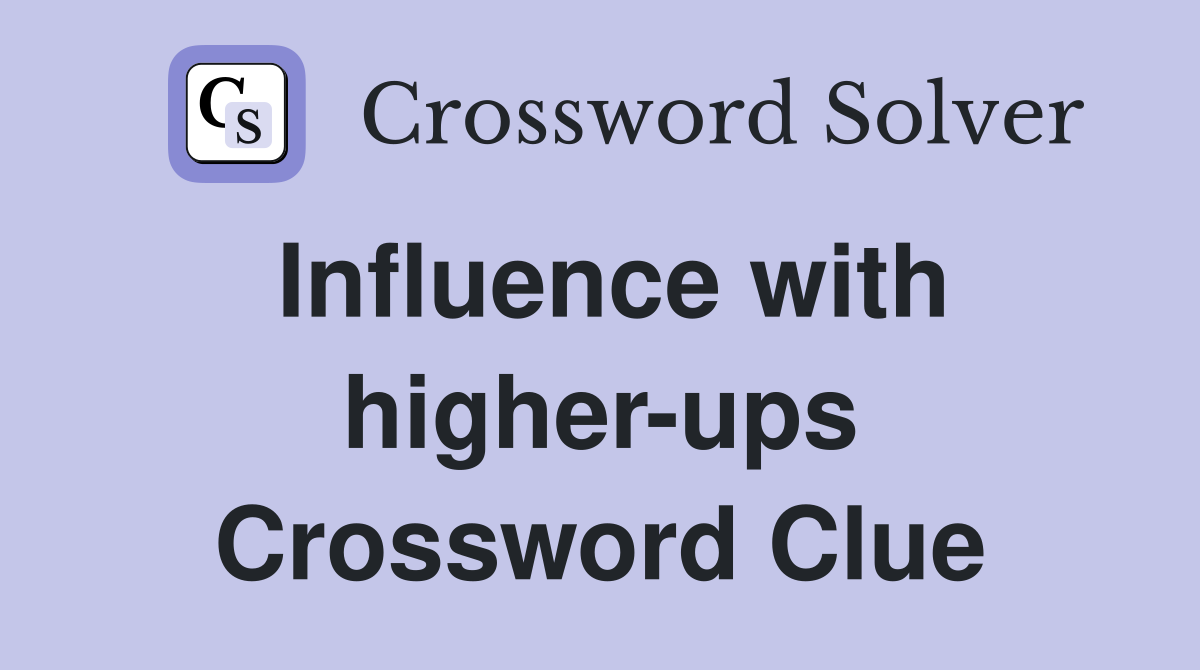 Influence with higher-ups Crossword Clue