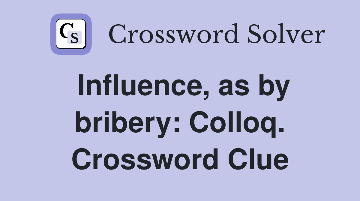 Influence, as by bribery: Colloq. Crossword Clue