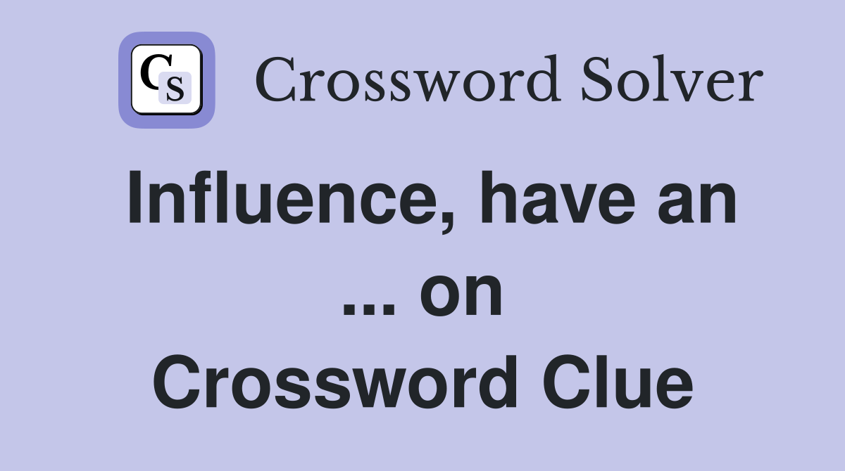 Influence, have an ... on Crossword Clue