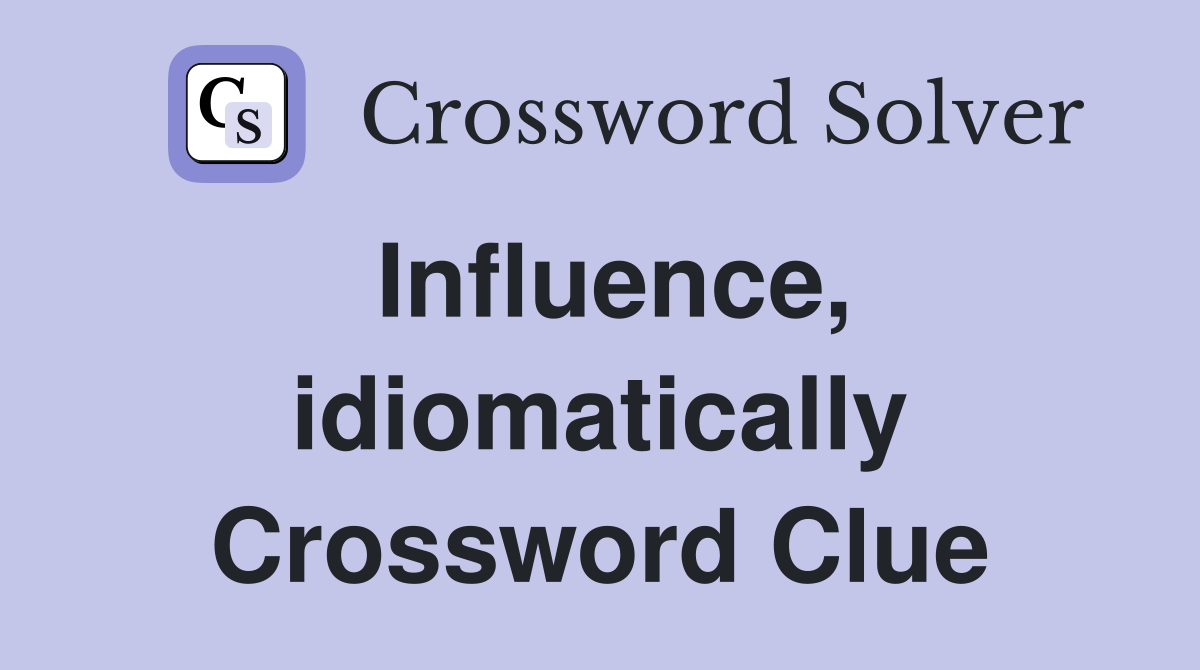 Influence, idiomatically Crossword Clue