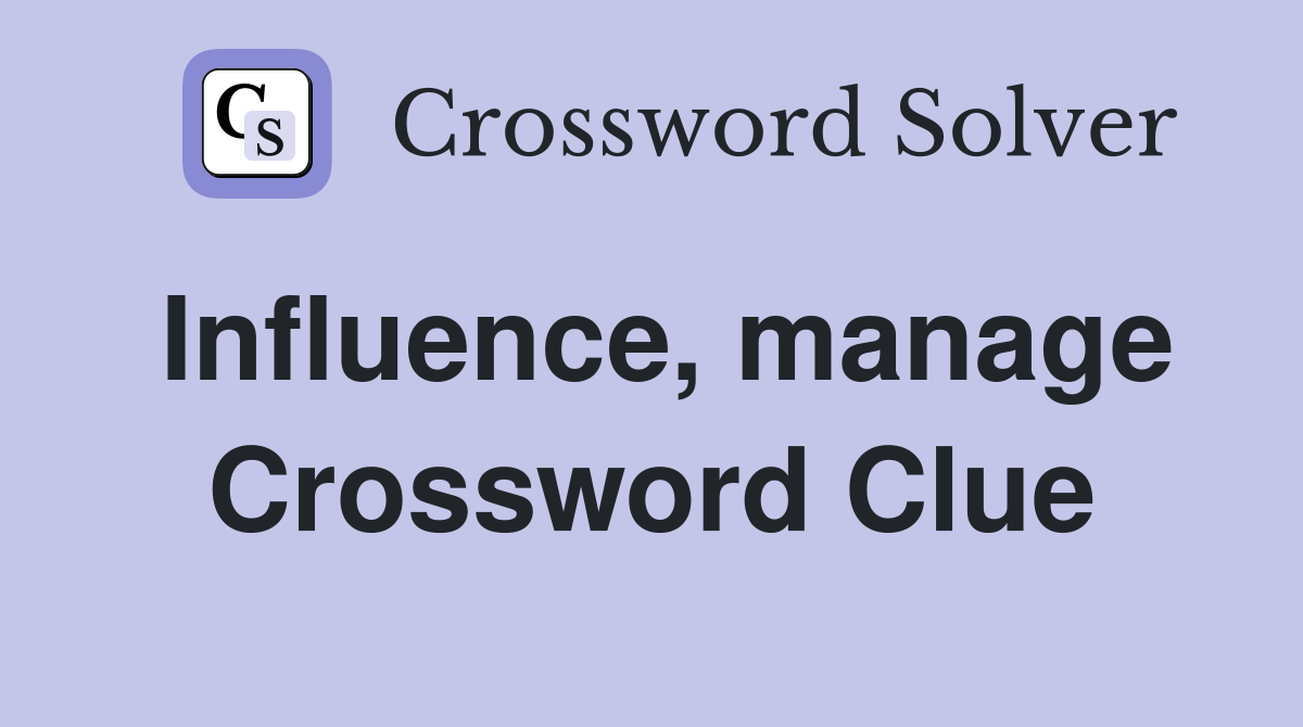 Influence, manage Crossword Clue