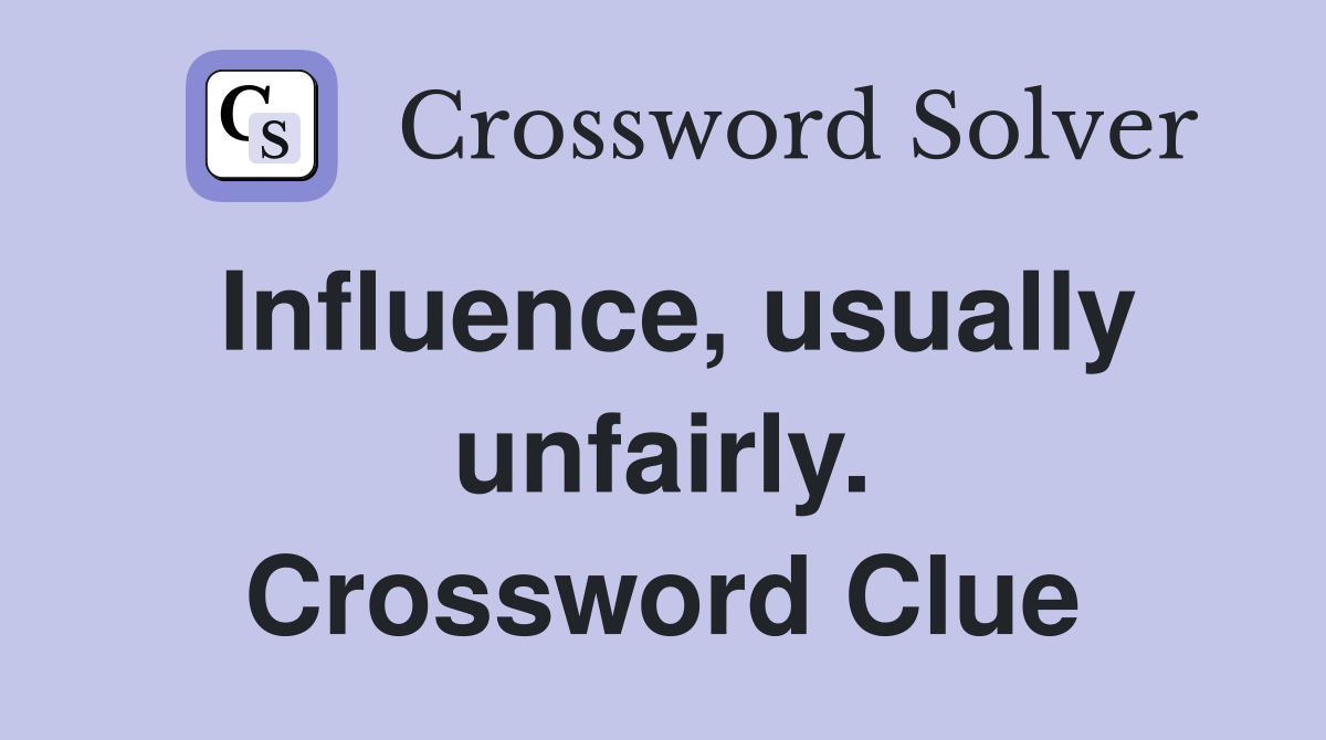 Influence, usually unfairly. Crossword Clue