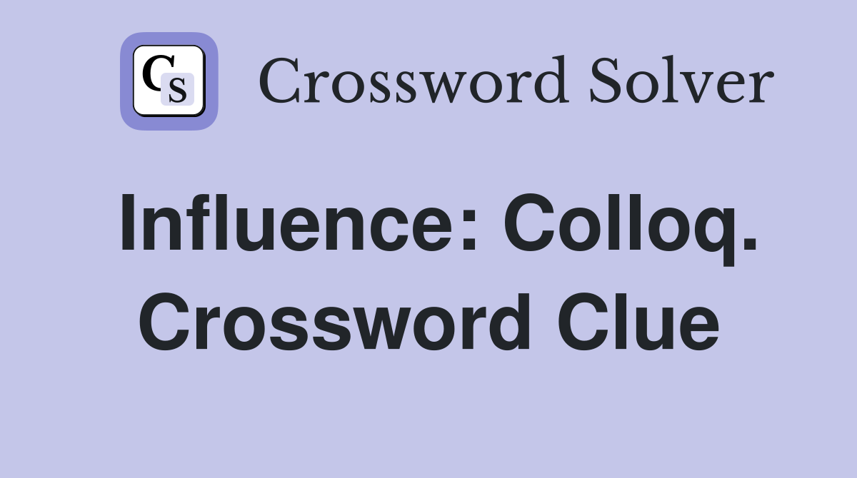 Influence: Colloq. Crossword Clue