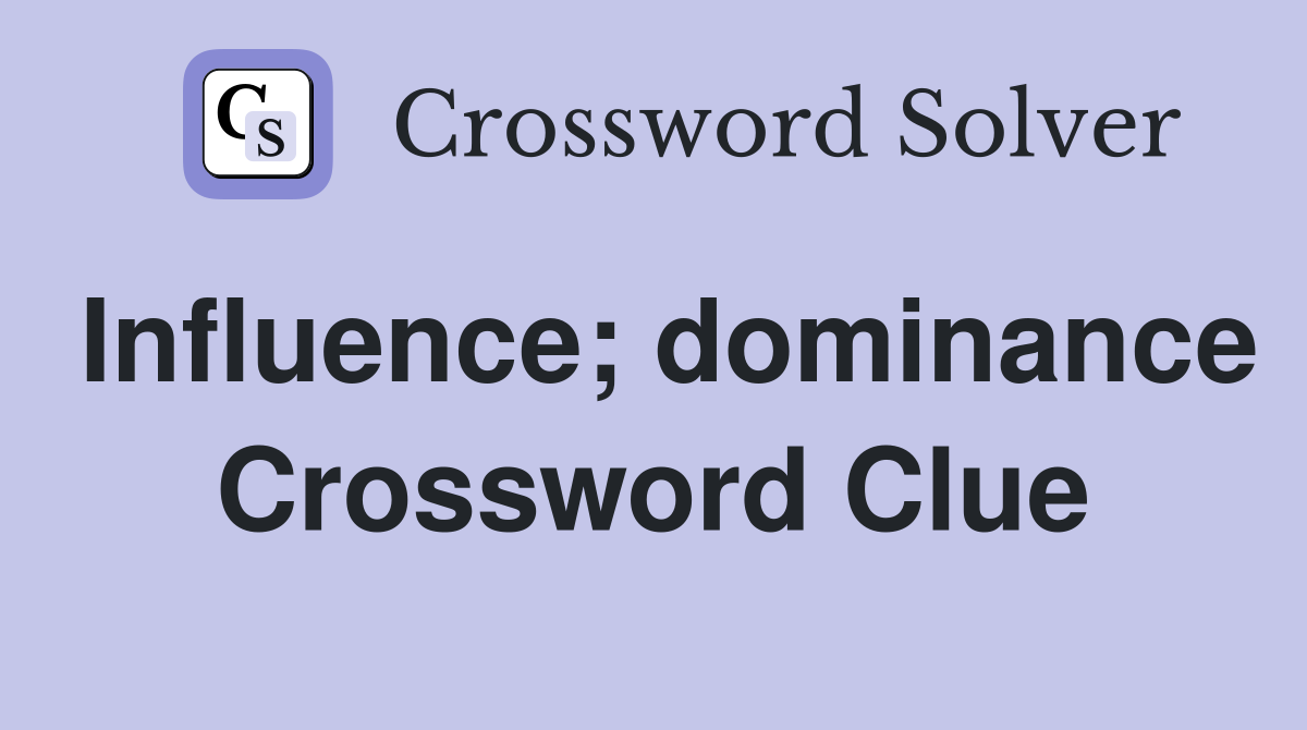 Influence; dominance Crossword Clue