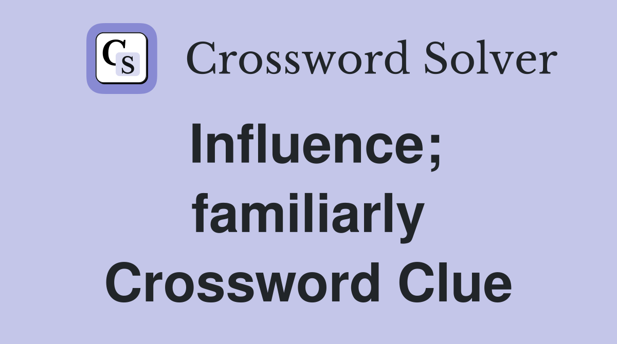 Influence; familiarly Crossword Clue
