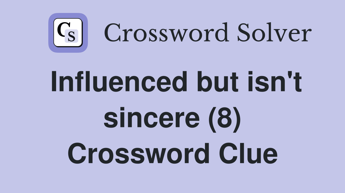 Influenced but isn't sincere (8) Crossword Clue