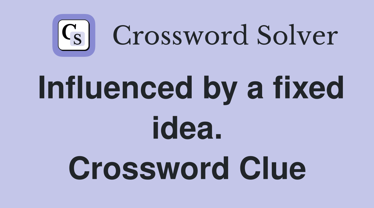 Influenced by a fixed idea. Crossword Clue