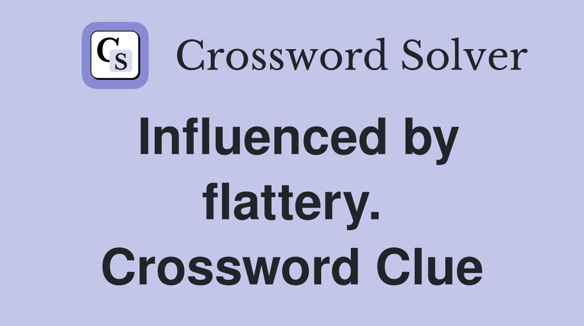 Influenced by flattery. Crossword Clue
