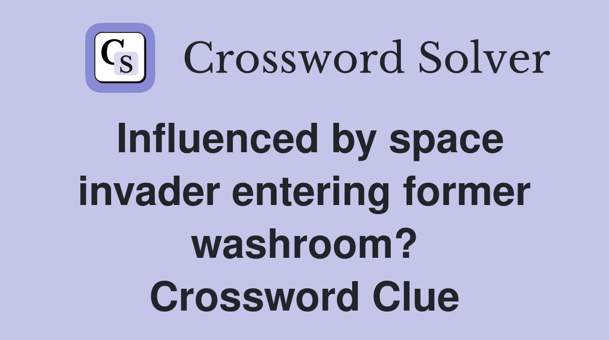 Influenced by space invader entering former washroom? Crossword Clue