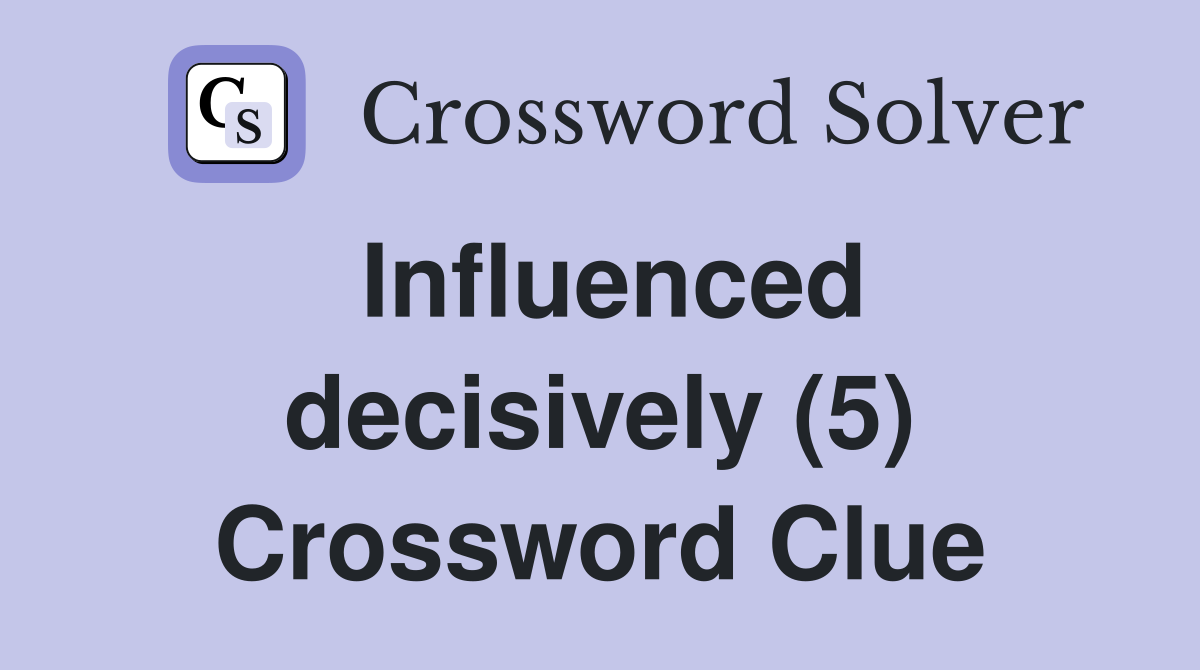 Influenced decisively (5) Crossword Clue