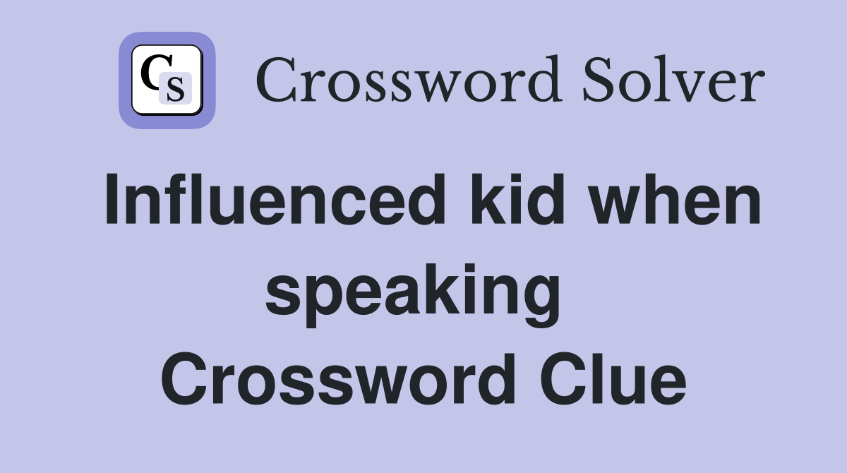 Influenced kid when speaking  Crossword Clue