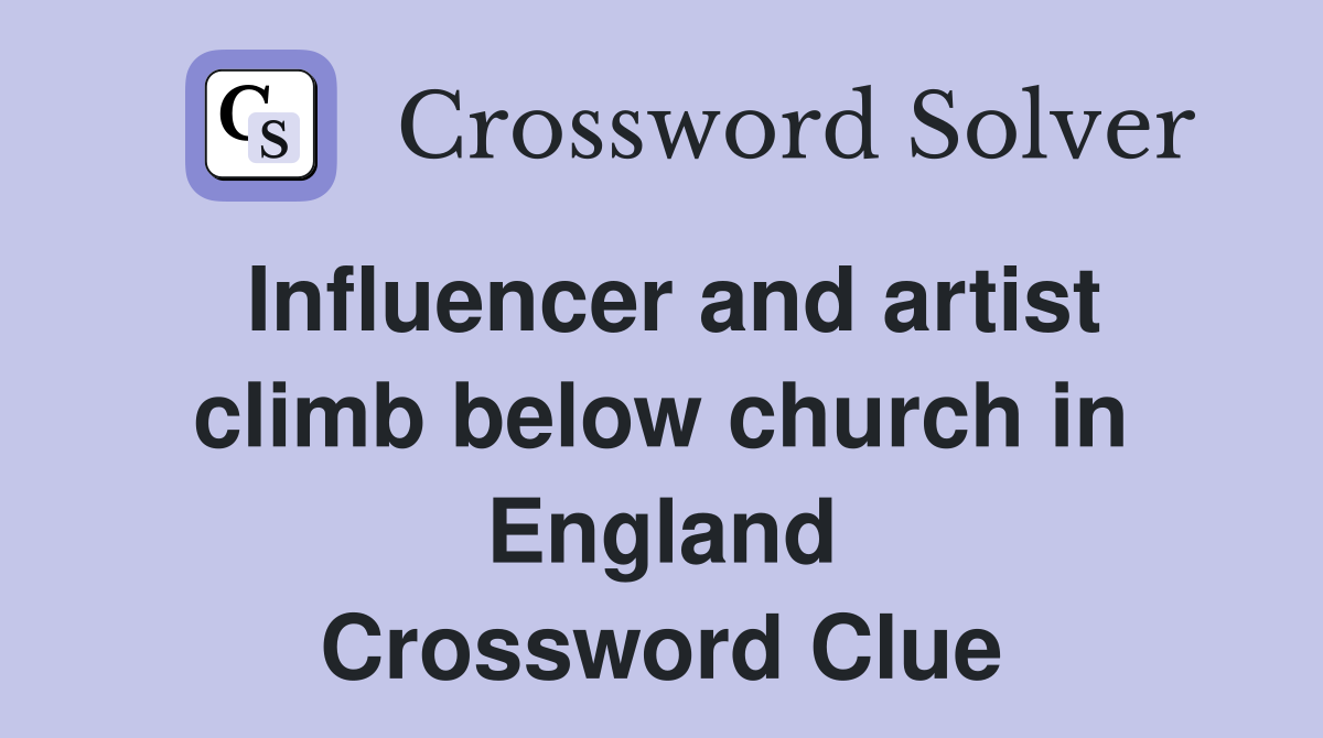 Influencer and artist climb below church in England Crossword Clue