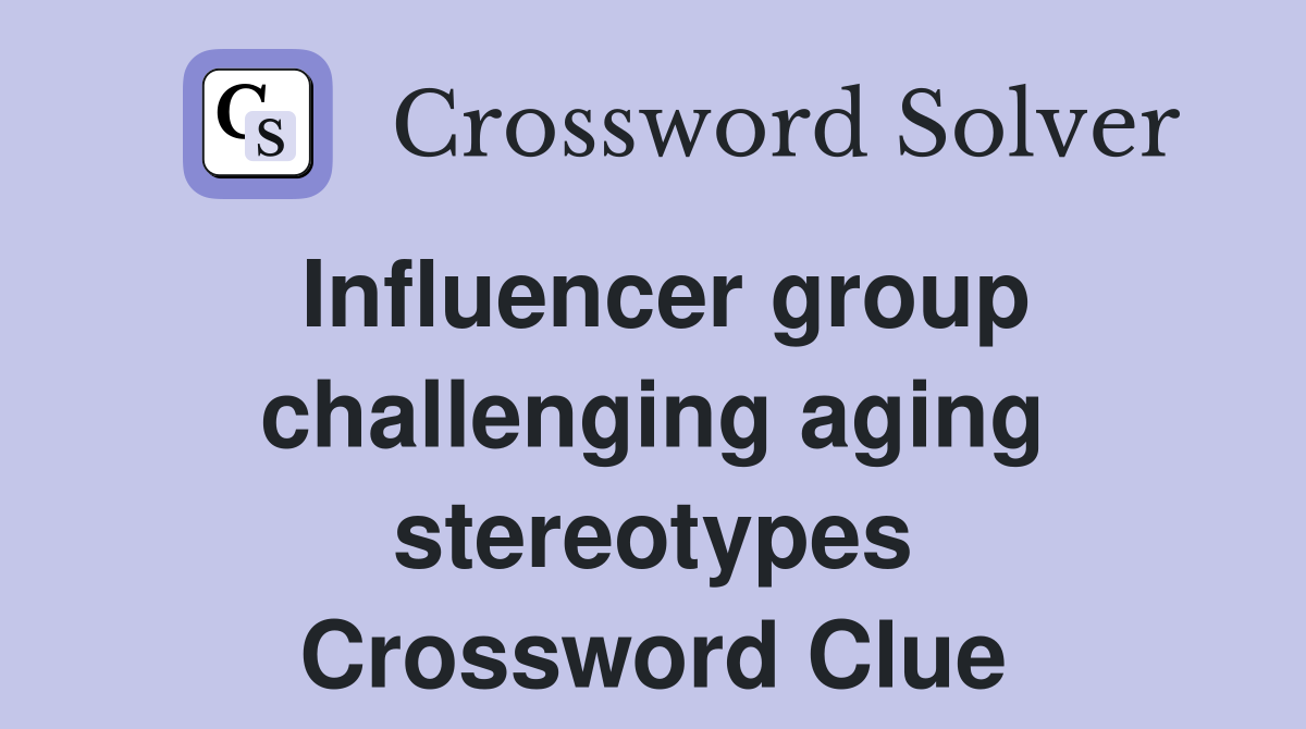 Influencer group challenging aging stereotypes Crossword Clue