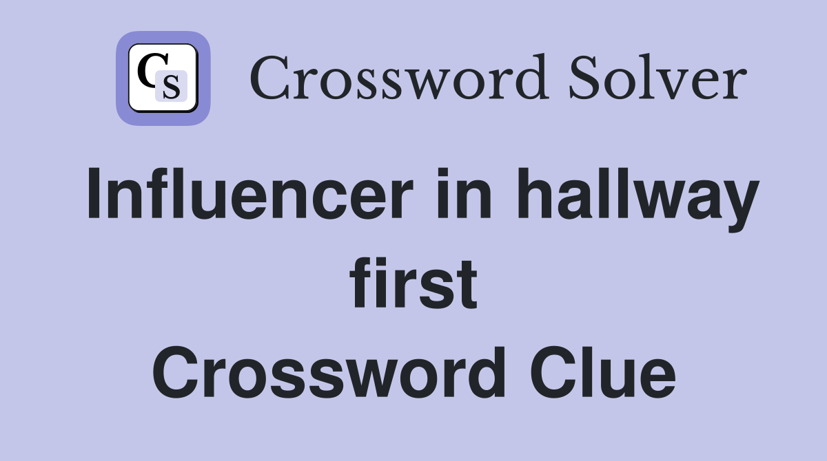 Influencer in hallway first Crossword Clue