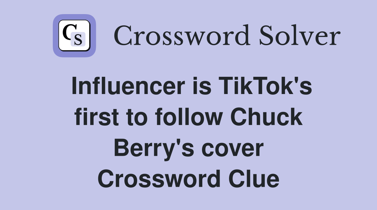 Influencer is TikTok's first to follow Chuck Berry's cover Crossword Clue