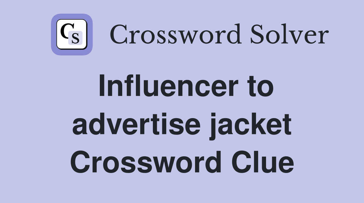 Influencer to advertise jacket Crossword Clue