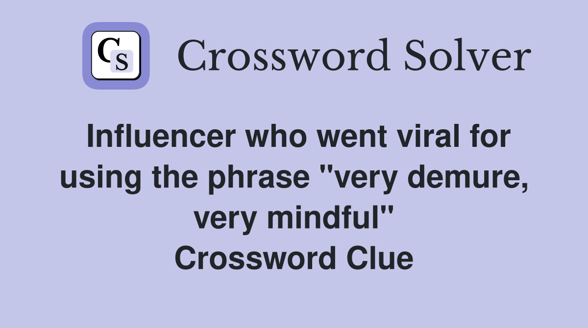 Influencer who went viral for using the phrase "very demure, very mindful" Crossword Clue