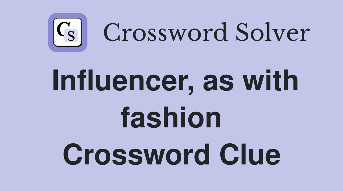 Influencer, as with fashion Crossword Clue