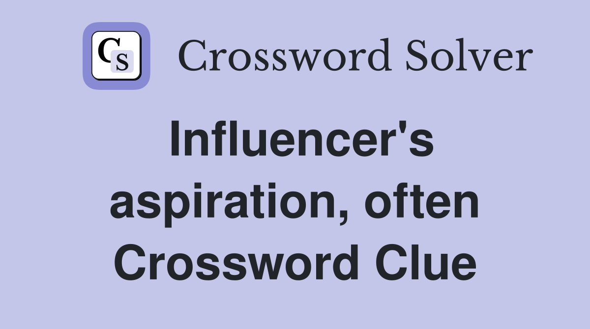 Influencer's aspiration, often Crossword Clue
