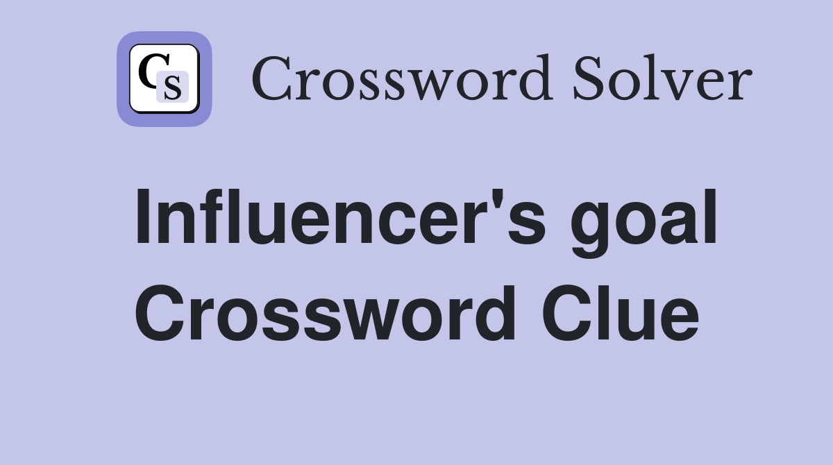 Influencer's goal Crossword Clue