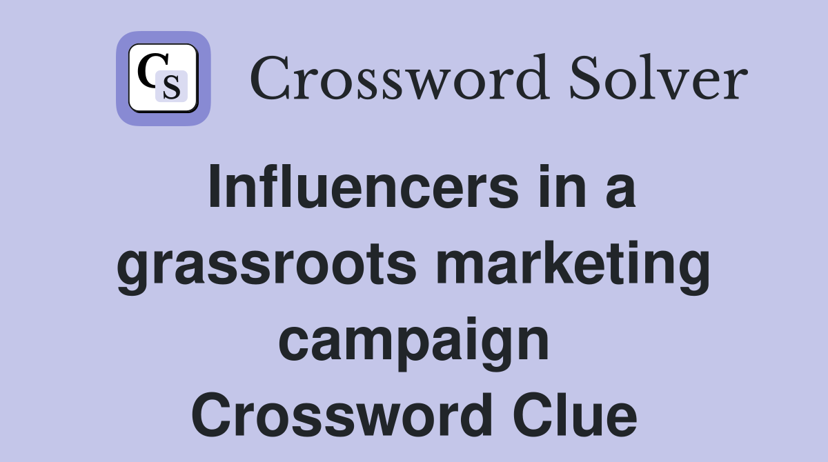 Influencers in a grassroots marketing campaign Crossword Clue