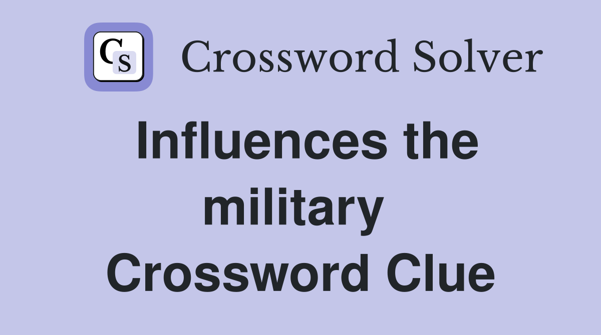 Influences the military  Crossword Clue