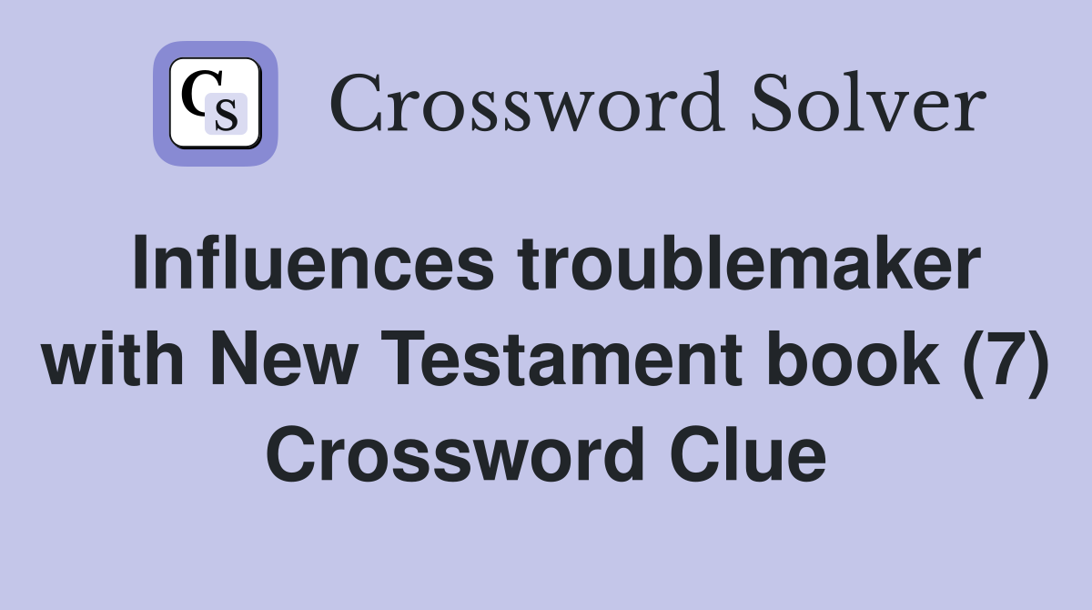 Influences troublemaker with New Testament book (7) Crossword Clue