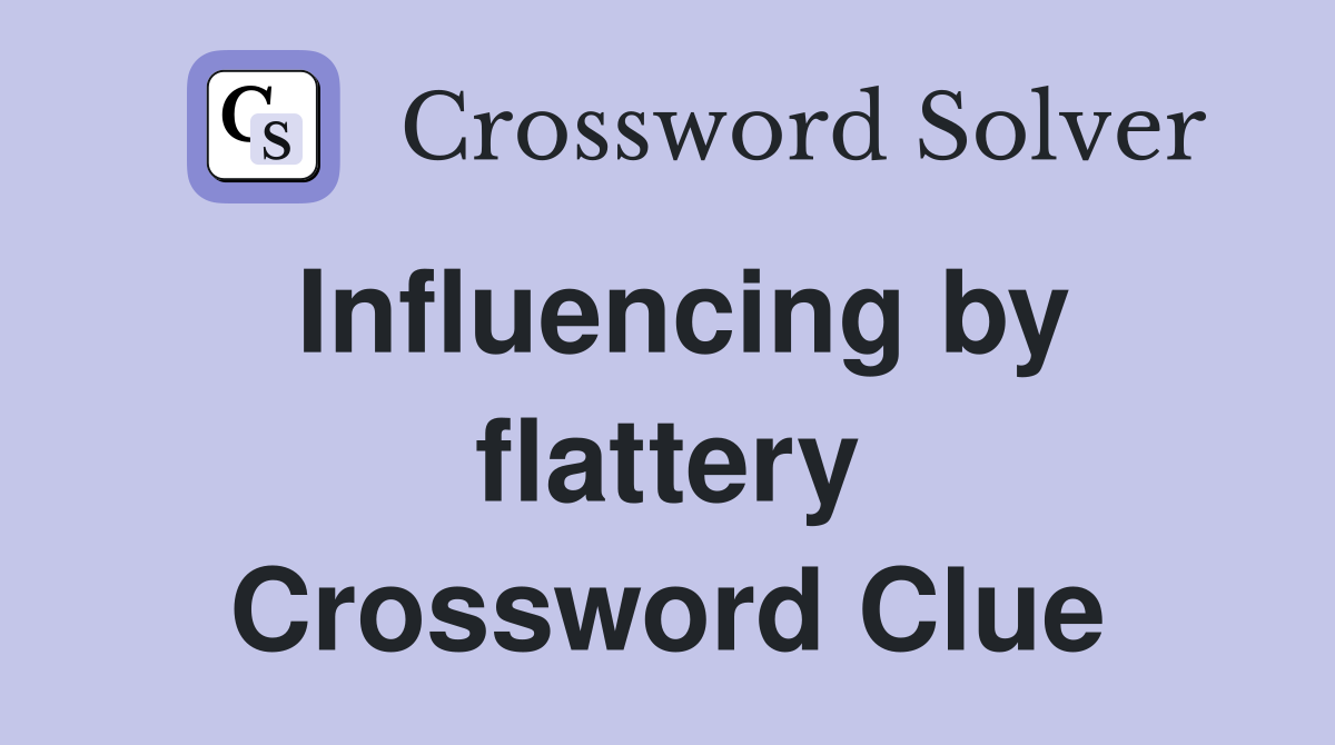 Influencing by flattery Crossword Clue