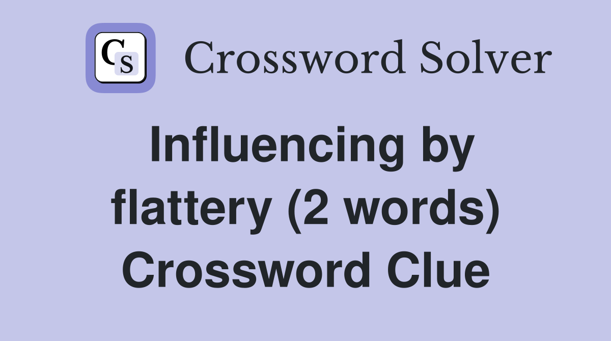 Influencing by flattery (2 words) Crossword Clue