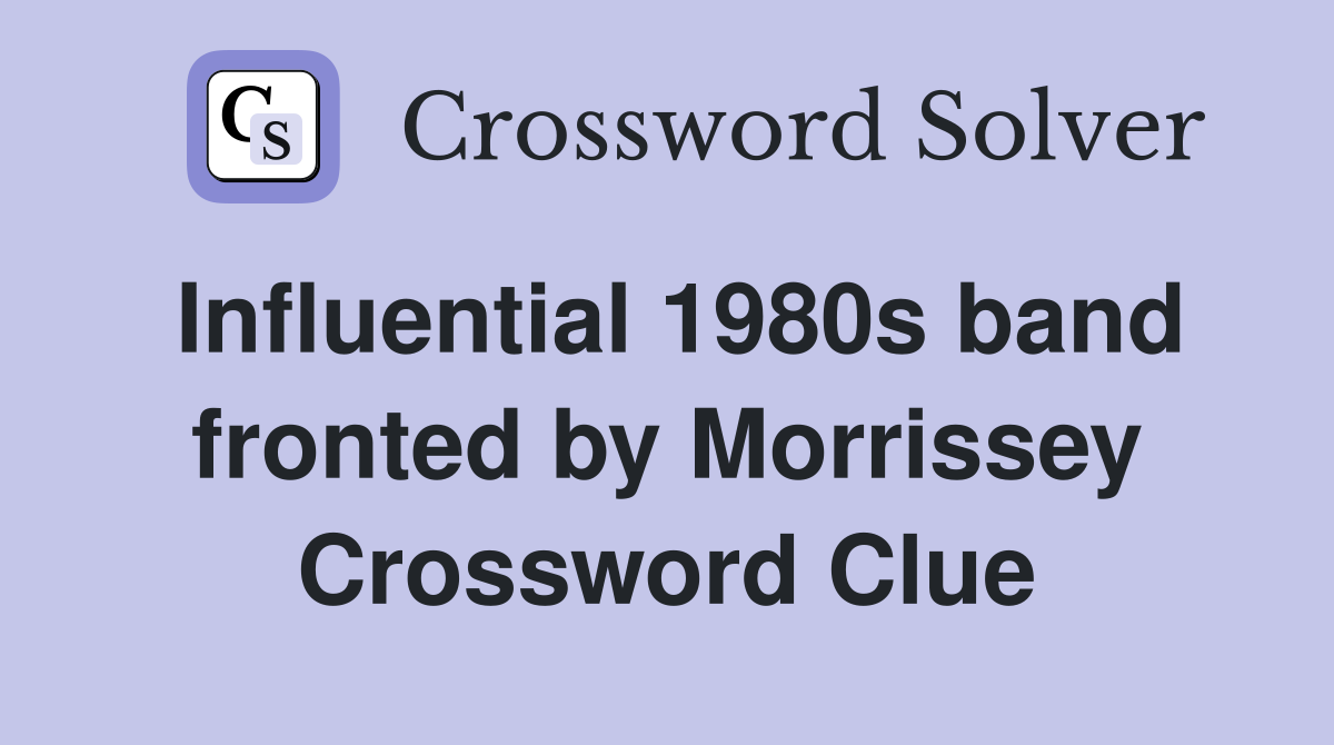 Influential 1980s band fronted by Morrissey Crossword Clue