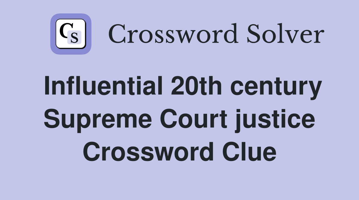 Influential 20th century Supreme Court justice Crossword Clue
