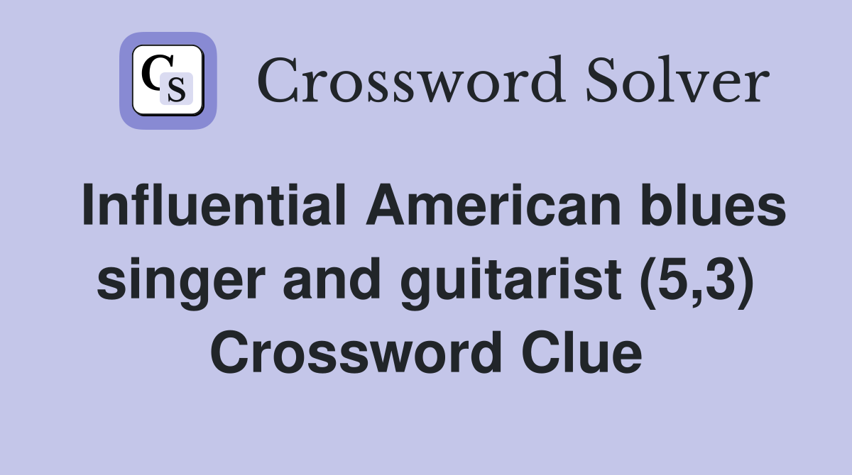Influential American blues singer and guitarist (5,3) Crossword Clue