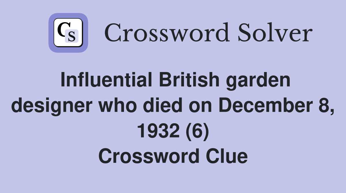 Influential British garden designer who died on December 8, 1932 (6) Crossword Clue