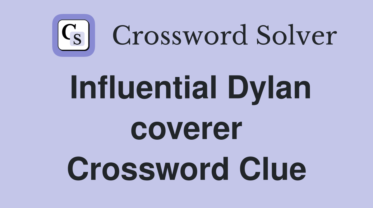 Influential Dylan coverer Crossword Clue