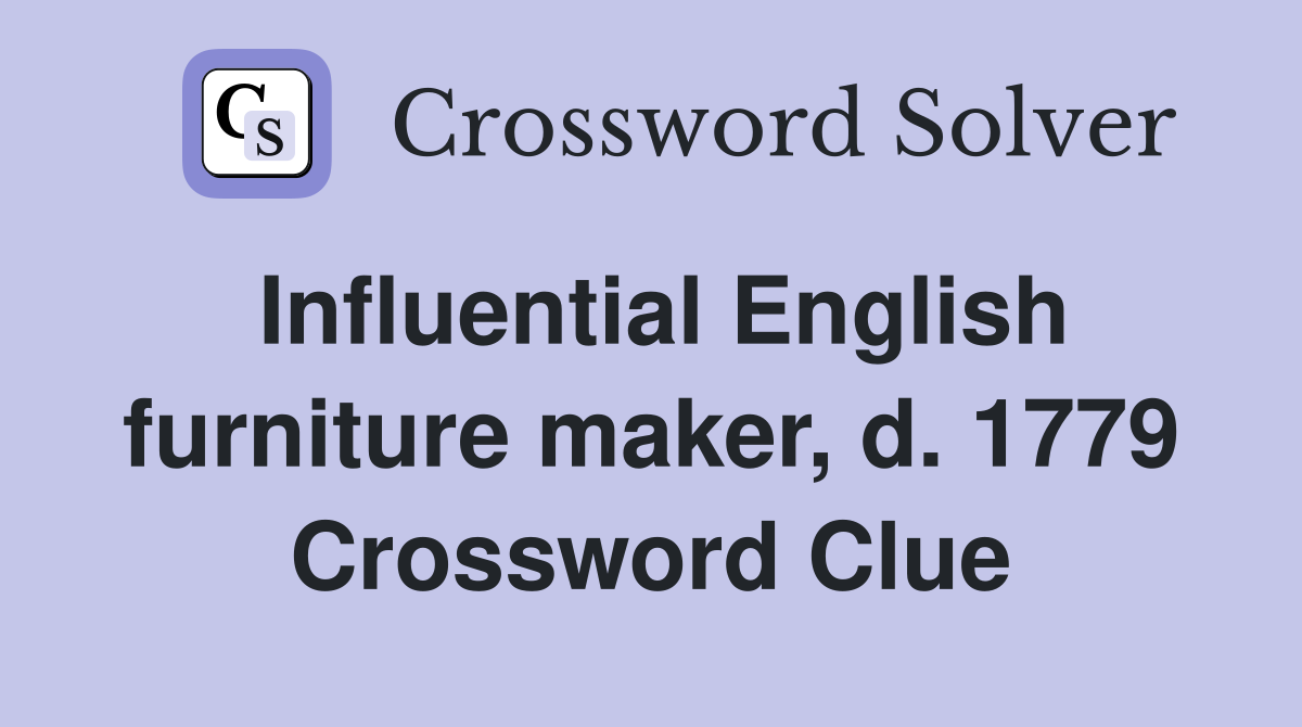 Influential English furniture maker, d. 1779 Crossword Clue