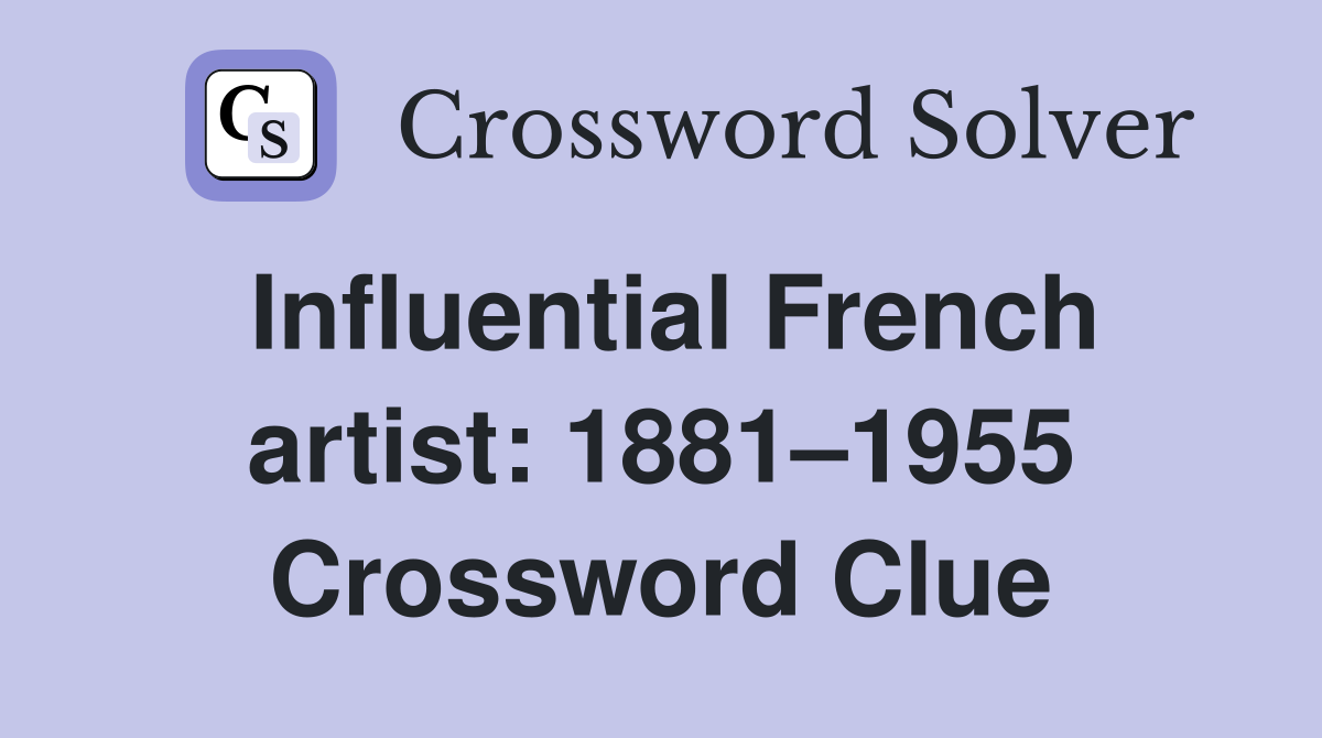 Influential French artist: 1881–1955 Crossword Clue