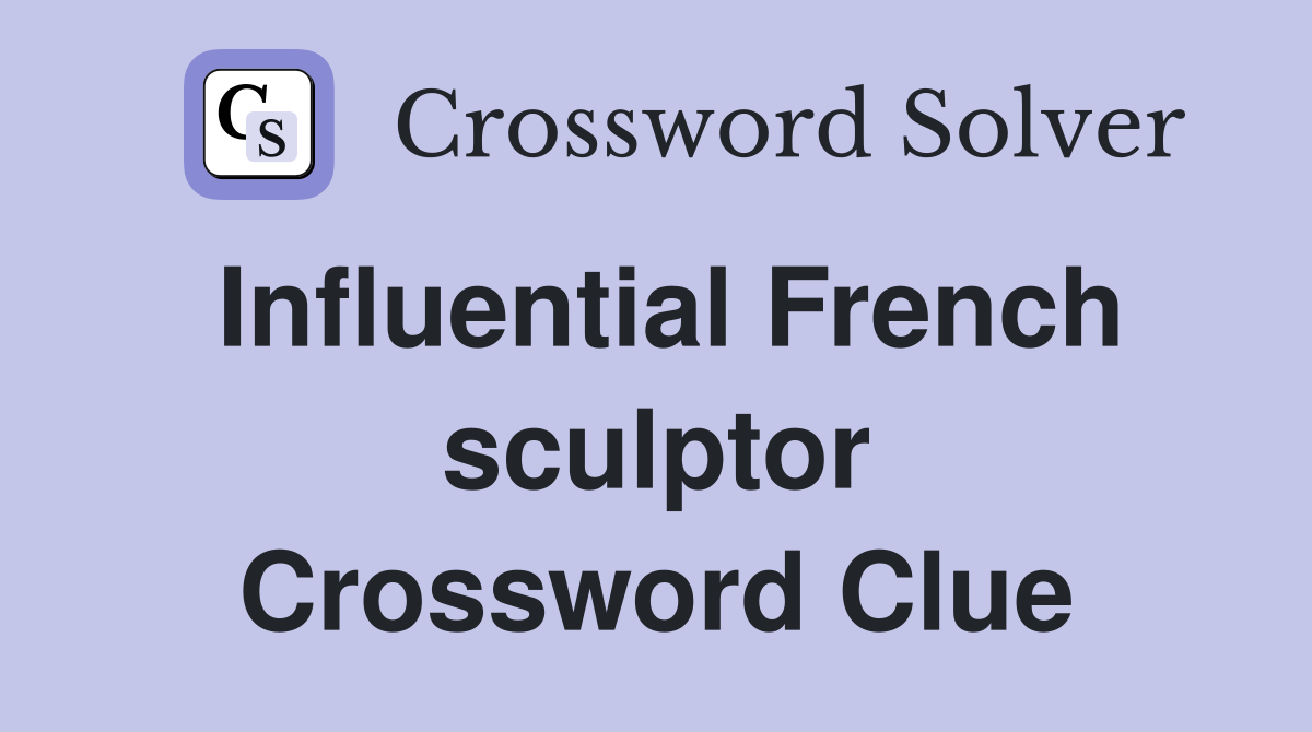 Influential French sculptor Crossword Clue