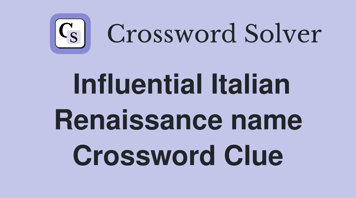 Influential Italian Renaissance name Crossword Clue