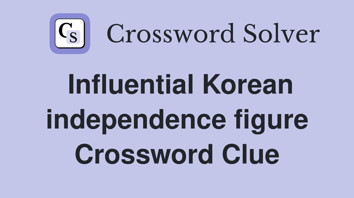 Influential Korean independence figure Crossword Clue