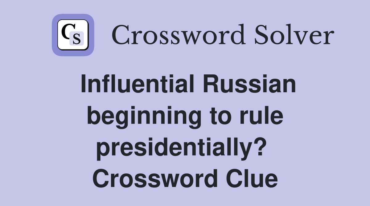 Influential Russian beginning to rule presidentially?  Crossword Clue