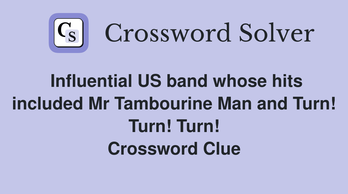 Influential US band whose hits included Mr Tambourine Man and Turn! Turn! Turn! Crossword Clue