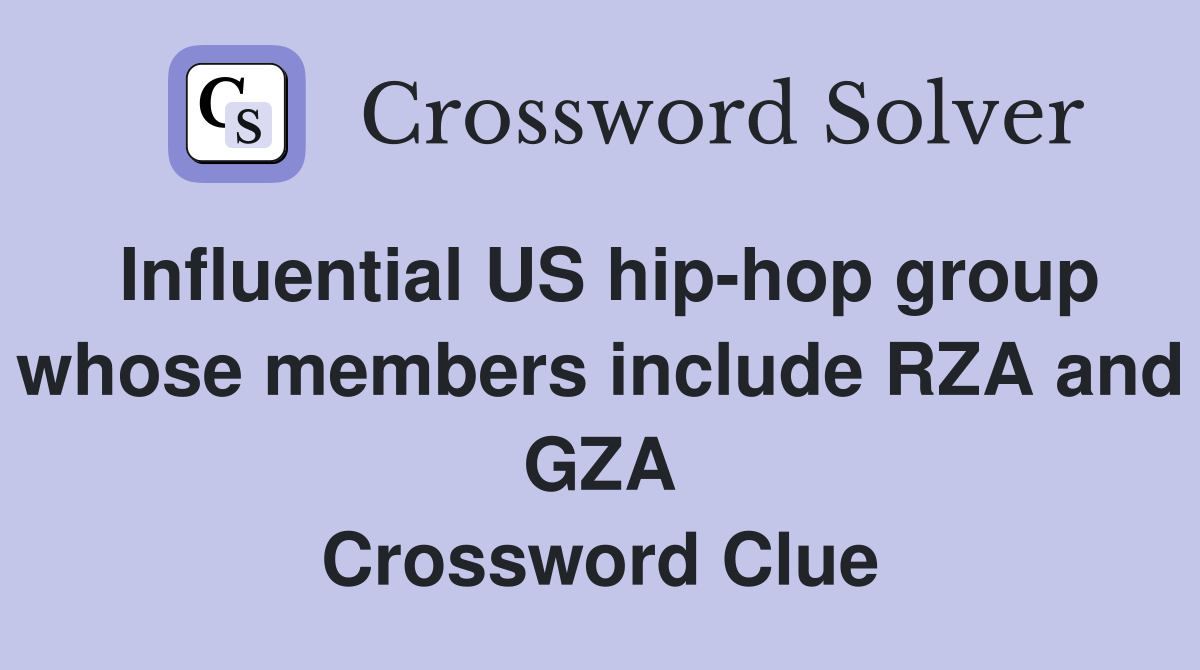 Influential US hip-hop group whose members include RZA and GZA Crossword Clue