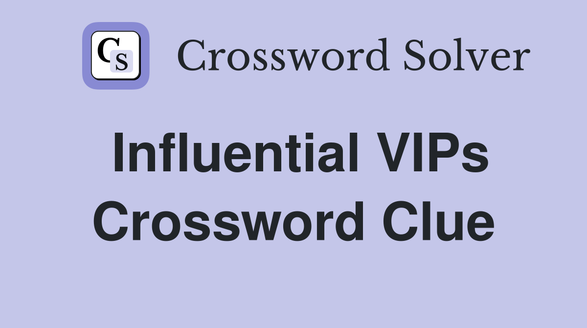Influential VIPs Crossword Clue