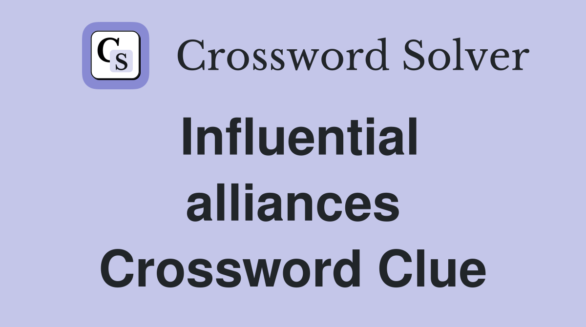 Influential alliances Crossword Clue