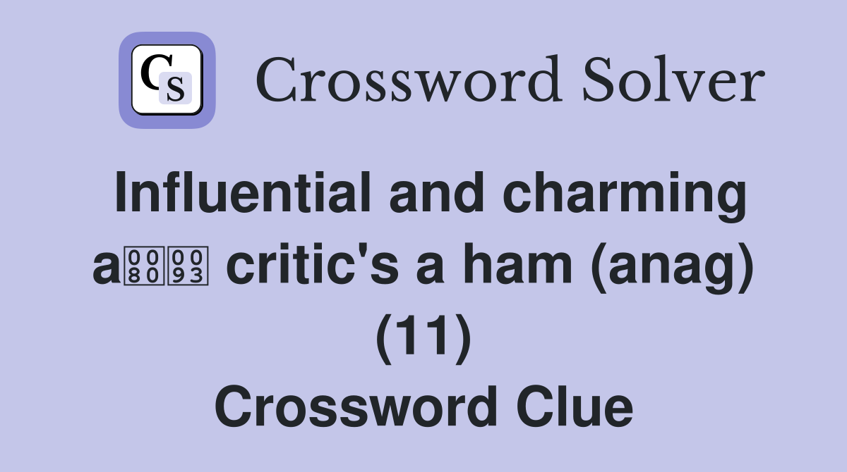 Influential and charming a critic's a ham (anag) (11) Crossword Clue