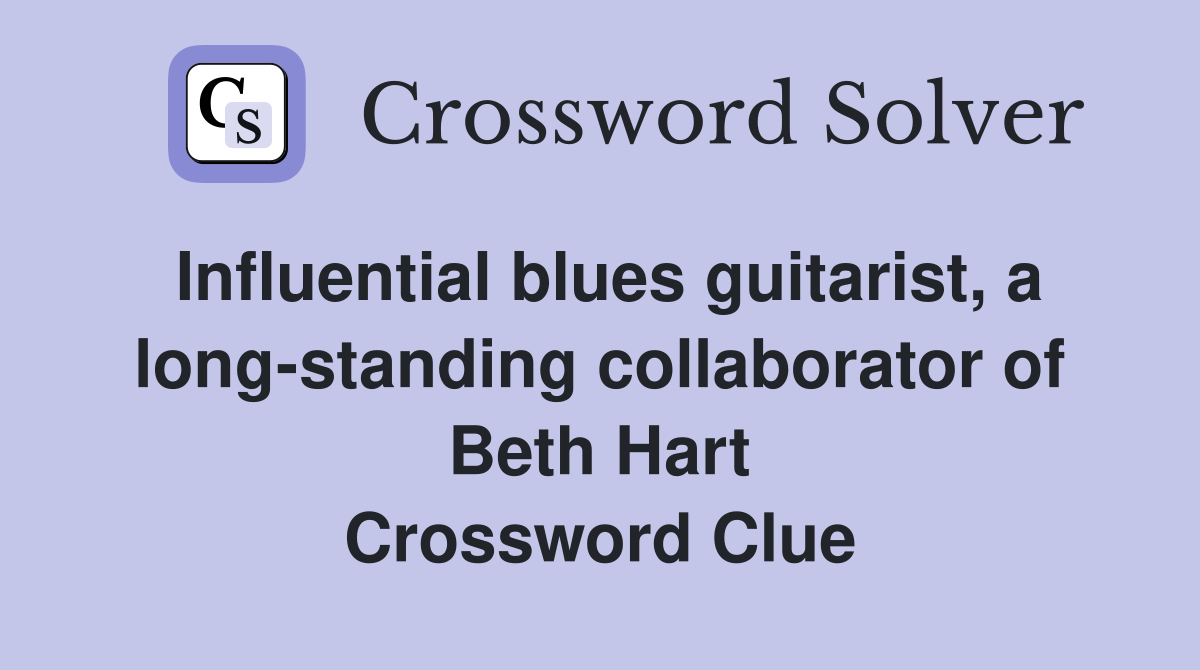Influential blues guitarist, a long-standing collaborator of Beth Hart Crossword Clue